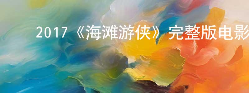 ﻿曹玉杰的网络影视资源,﻿2017《海滩游侠》完整版电影/在线观看/百度云-美剧天堂